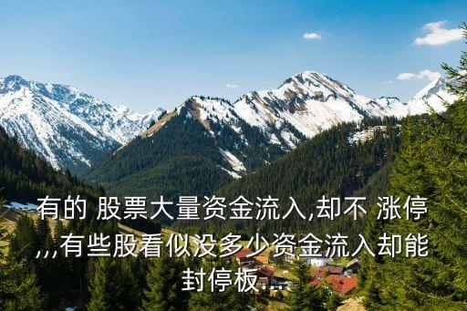 有的 股票大量資金流入,卻不 漲停,,,有些股看似沒(méi)多少資金流入?yún)s能封停板...