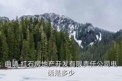 曲靖 紅石房地產(chǎn)開(kāi)發(fā)有限責(zé)任公司電話(huà)是多少