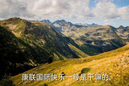  康聯(lián)國際快樂一號(hào)是干嘛的