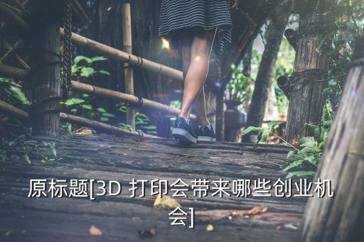 原標(biāo)題[3D 打印會(huì)帶來哪些創(chuàng)業(yè)機(jī)會(huì)]