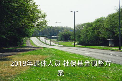 2018年退休人員 社?；鹫{(diào)整方案