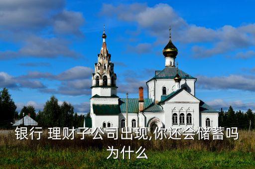 銀行 理財(cái)子公司出現(xiàn),你還會(huì)儲蓄嗎為什么