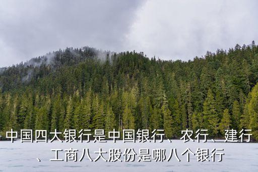 中國(guó)四大銀行是中國(guó)銀行、農(nóng)行、建行、工商八大股份是哪八個(gè)銀行