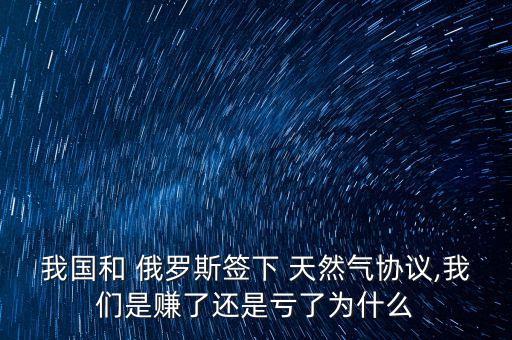 我國(guó)和 俄羅斯簽下 天然氣協(xié)議,我們是賺了還是虧了為什么