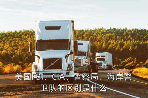 美國(guó)FBI、CIA、警察局、海岸警衛(wèi)隊(duì)的區(qū)別是什么