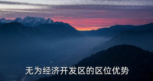  無為經(jīng)濟(jì)開發(fā)區(qū)的區(qū)位優(yōu)勢(shì)