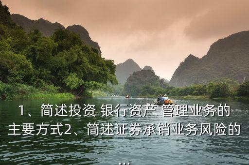 1、簡(jiǎn)述投資 銀行資產(chǎn) 管理業(yè)務(wù)的主要方式2、簡(jiǎn)述證券承銷業(yè)務(wù)風(fēng)險(xiǎn)的...