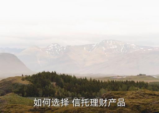 如何選擇 信托理財產(chǎn)品