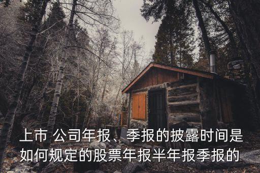  上市 公司年報、季報的披露時間是如何規(guī)定的股票年報半年報季報的