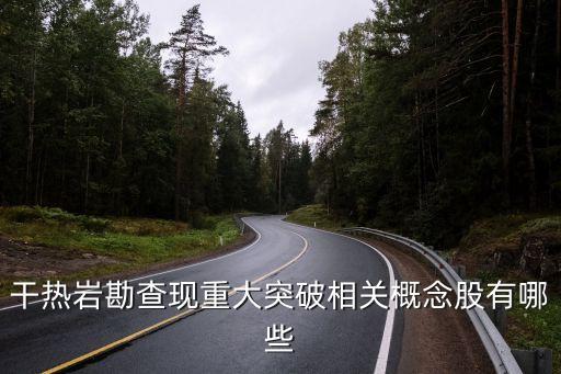 干熱巖勘查現重大突破相關概念股有哪些