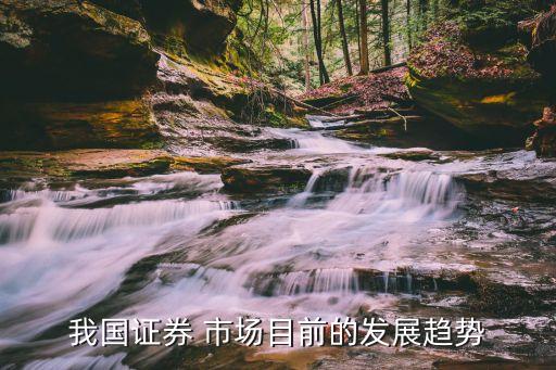 我國(guó)證券 市場(chǎng)目前的發(fā)展趨勢(shì)