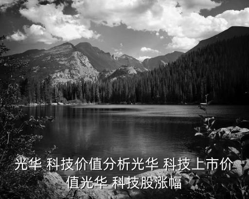 光華 科技價(jià)值分析光華 科技上市價(jià)值光華 科技股漲幅
