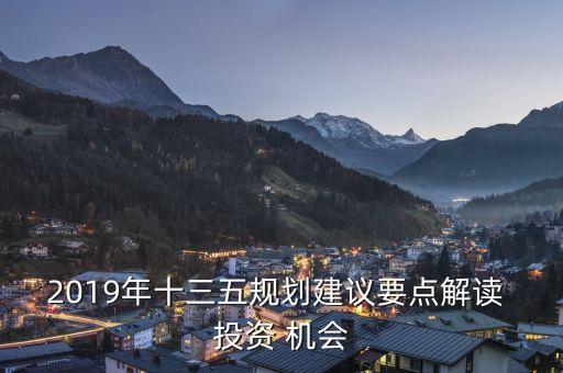 2019年十三五規(guī)劃建議要點解讀 投資 機(jī)會