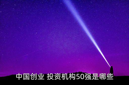 中國創(chuàng)業(yè) 投資機構50強是哪些