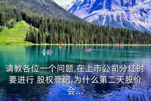 請教各位一個(gè)問題,在上市公司分紅時(shí)要進(jìn)行 股權(quán)登記,為什么第二天股價(jià)會(huì)...