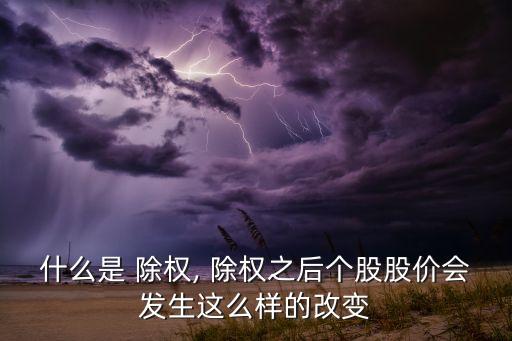 什么是 除權(quán), 除權(quán)之后個(gè)股股價(jià)會發(fā)生這么樣的改變