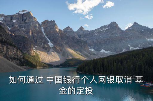如何通過 中國銀行個人網銀取消 基金的定投