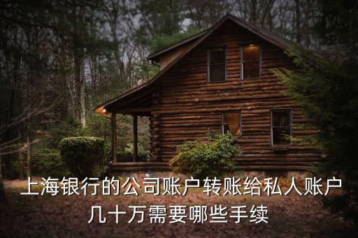  上海銀行的公司賬戶轉賬給私人賬戶幾十萬需要哪些手續(xù)