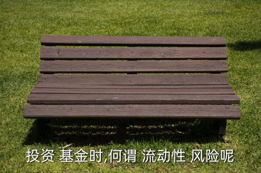 基金的流動風險表現(xiàn)在,基金投資的風險表現(xiàn)在哪些方面