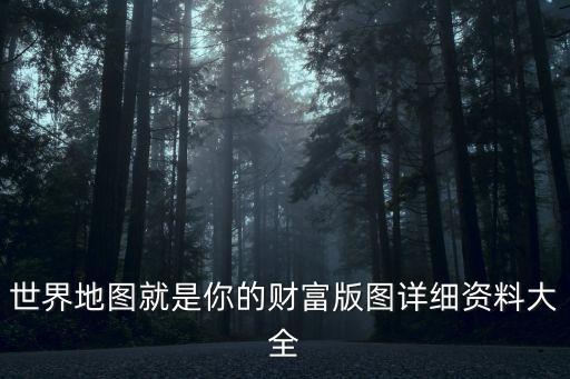 世界地圖就是你的財富版圖詳細(xì)資料大全