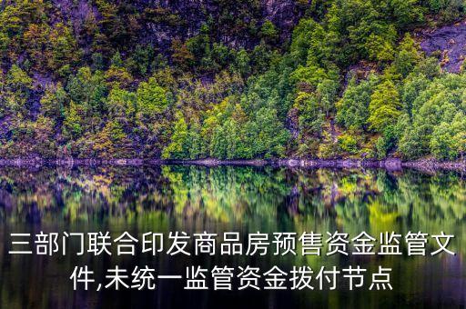 三部門(mén)聯(lián)合印發(fā)商品房預(yù)售資金監(jiān)管文件,未統(tǒng)一監(jiān)管資金撥付節(jié)點(diǎn)