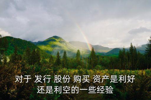 對(duì)于 發(fā)行 股份 購買 資產(chǎn)是利好還是利空的一些經(jīng)驗(yàn)