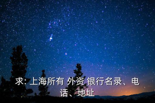 求: 上海所有 外資 銀行名錄、電話、地址