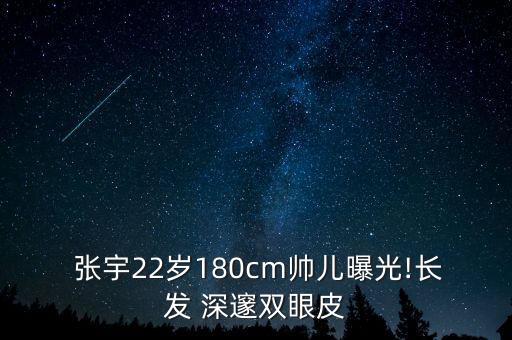  張宇22歲180cm帥兒曝光!長(zhǎng)發(fā) 深邃雙眼皮