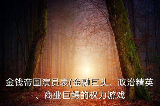 金錢帝國演員表(金融巨頭、政治精英、商業(yè)巨鱷的權(quán)力游戲