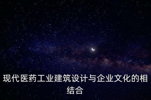 現(xiàn)代醫(yī)藥工業(yè)建筑設(shè)計(jì)與企業(yè)文化的相結(jié)合