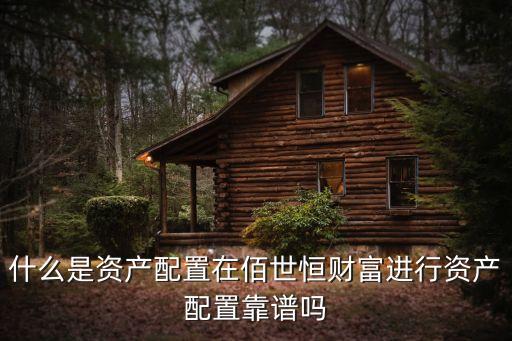 什么是資產配置在佰世恒財富進行資產配置靠譜嗎