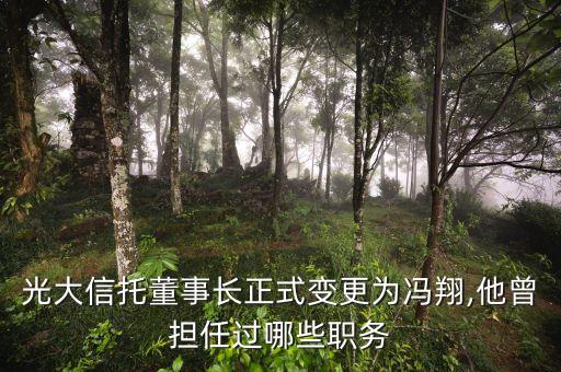 光大信托董事長正式變更為馮翔,他曾擔任過哪些職務(wù)