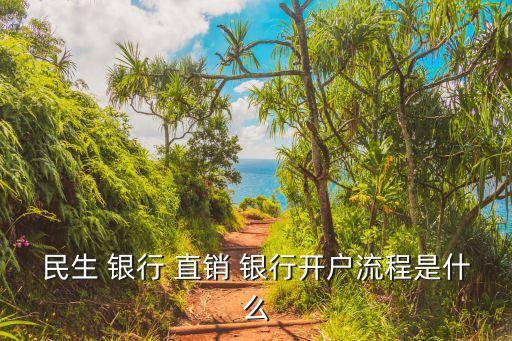 民生 銀行 直銷 銀行開(kāi)戶流程是什么