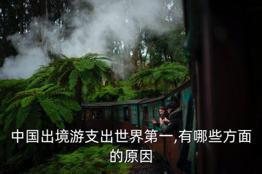 中國(guó)出境游支出世界第一,有哪些方面的原因