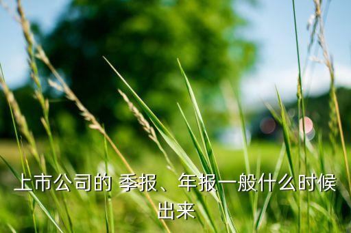上市公司的 季報(bào)、年報(bào)一般什么時(shí)候出來(lái)