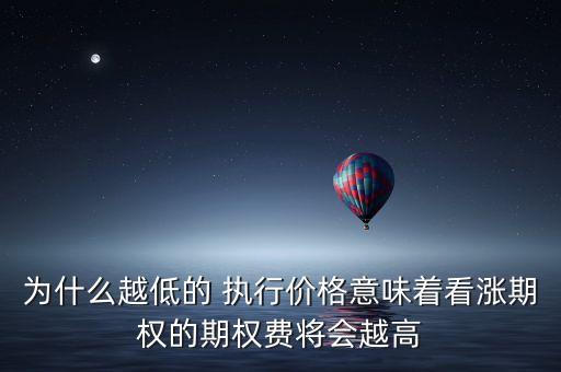 為什么越低的 執(zhí)行價格意味著看漲期權(quán)的期權(quán)費(fèi)將會越高