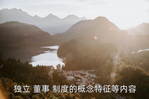  獨立 董事 制度的概念特征等內容