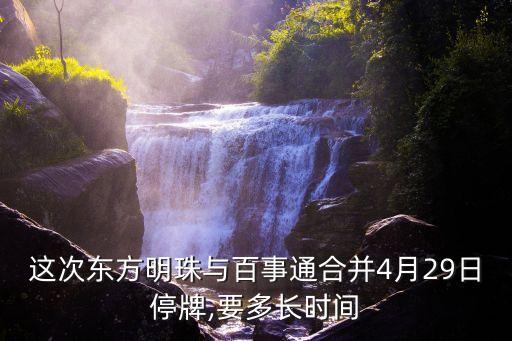 這次東方明珠與百事通合并4月29日停牌,要多長時(shí)間