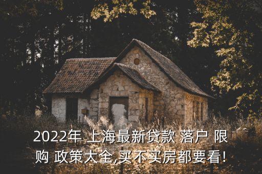 2022年 上海最新貸款 落戶 限購(gòu) 政策大全,買不買房都要看!