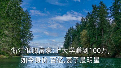 浙江低調(diào)富豪:上大學賺到100萬,如今身價 百億,妻子是明星