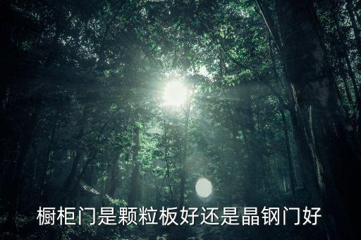 櫥柜門(mén)是顆粒板好還是晶鋼門(mén)好