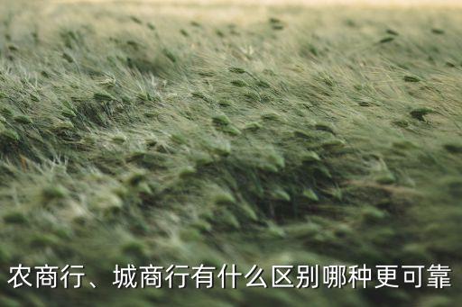 農(nóng)商行、城商行有什么區(qū)別哪種更可靠