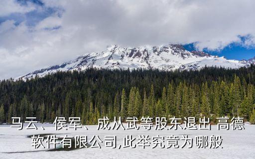 馬云、侯軍、成從武等股東退出 高德軟件有限公司,此舉究竟為哪般
