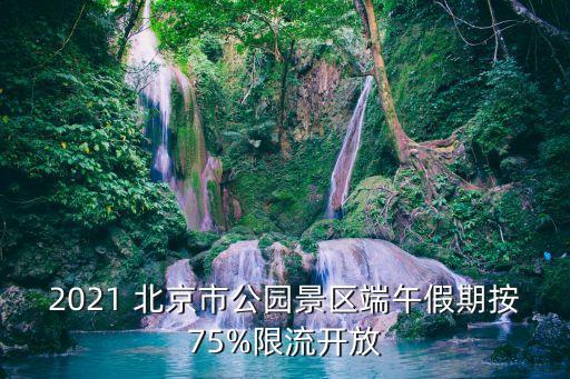 2021 北京市公園景區(qū)端午假期按75%限流開(kāi)放