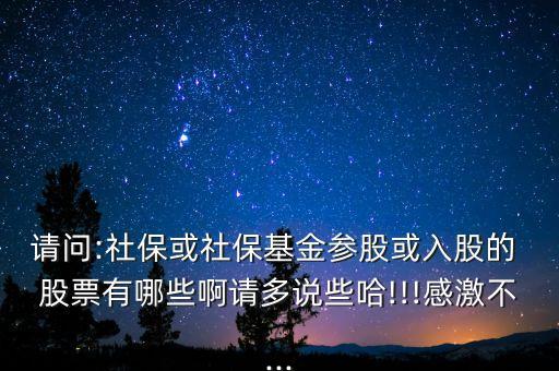 請(qǐng)問:社?；蛏绫；饏⒐苫蛉牍傻?股票有哪些啊請(qǐng)多說些哈!!!感激不...