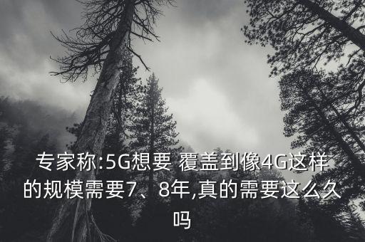 專家稱:5G想要 覆蓋到像4G這樣的規(guī)模需要7、8年,真的需要這么久嗎