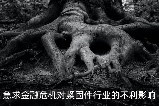 急求金融危機(jī)對緊固件行業(yè)的不利影響
